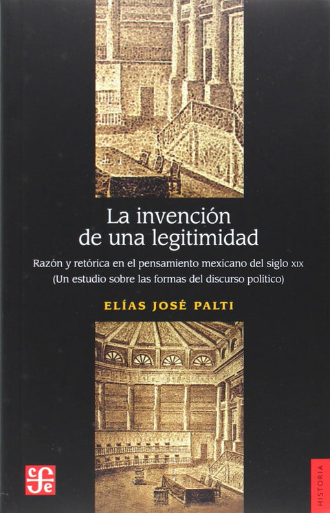 La invención de una legitimidad : Razón y retórica en el pensamiento mexicano del siglo XIX : Un est 