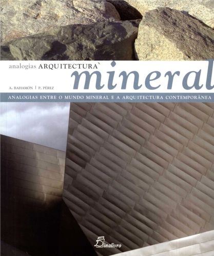  ARQUITECTURA MINERAL. ANALOGIAS ENTRE O MUNDO MINERAL E A ARQUITECTURA CONTEMPOR 
