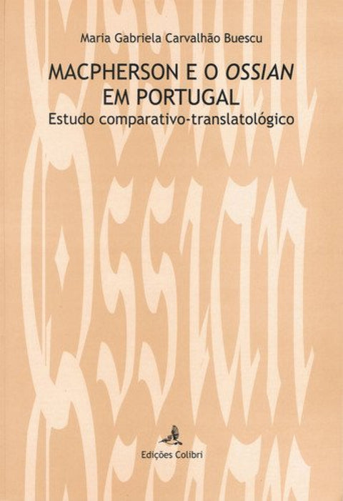  MACPHERSON E O OSSIAN EM PORTUGAL. ESTUDO COMPARATIVO-TRANSLATOLÓGICO 