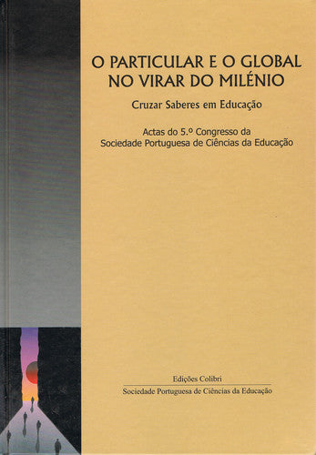  O PARTICULAR E O GLOBAL NO VIRAR DO MILÉNIOCRUZAR SABERES EM EDUCAÇÃO. ACTAS DO 5.º CONGRESSO DA SOC 