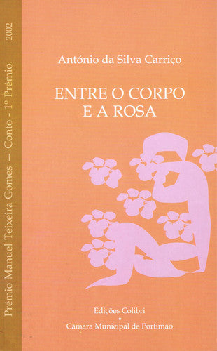  ENTRE O CORPO E A ROSAPRÉMIO MANUEL TEXEIRA GOMES 2002 (CONTO - 1.º PRÉMIO) 