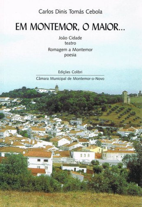  EM MONTEMOR, O MAIOR... - JOÃO CIDADE (TEATRO). ROMAGEM A MONTEMOR (POESIA) 