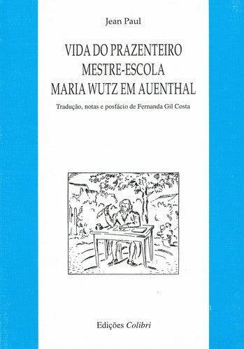  VIDA DO PRAZENTEIRO MESTRE-ESCOLA MARIA WUTZ EM AUENTHALTRADUÇÃO, NOTAS E PREFÁCIO DE FERNANDA GIL C 