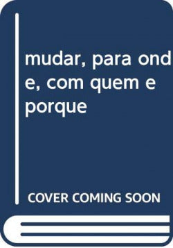  mudar, para onde, com quem e porque 