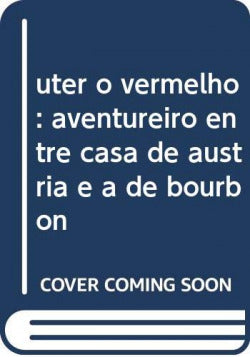  uter o vermelho: aventureiro entre casa de austria e a de bourbon 