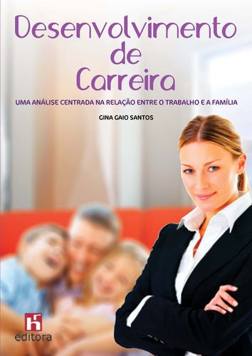  Desenvolvimento de Carreira: Uma Análise Centrada na Relação entre o Trabalho e a Fam¡lia 