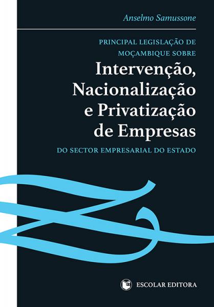  Principal LegislaÇao de MoÇambique sobre IntervenÇao, NacionalizaÇao e PrivatizaÇao de Empresas do S 
