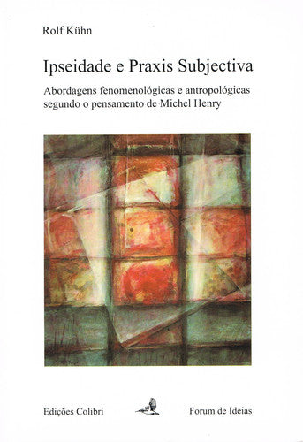  IPSEIDADE E PRAXIS SUBJECTIVA - ABORDAGENS FENOMENOLÓGICAS E ANTROPOLÓGICAS SEGUNDO O PENSAMENTO DE 