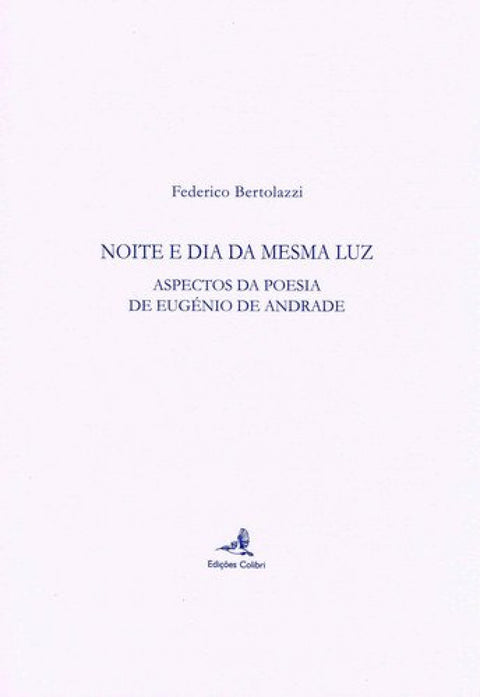  NOITE E DIA DA MESMA LUZ - ASPECTOS DA POESIA DE EUGÉNIO DE ANDRADE 