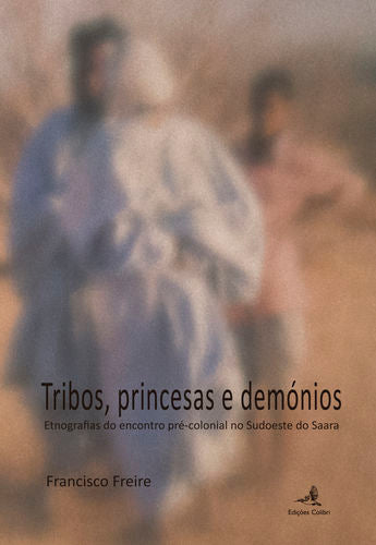  Tribos, Princesas e Demónios - Etnografias do encontro pré-colonial no Sudoeste do Saara 