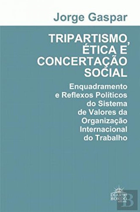  Tripartismo, Ética e Concertação Social - Enquadramentos e Reflexos Pol¡ticos do Sistema de Valores da Organização Internacional do Trabalho 