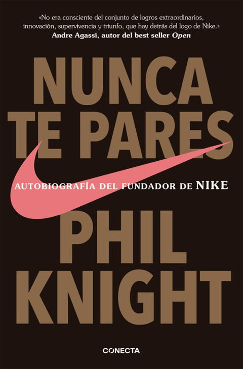 NUNCA TE PARES: AUTOBIOGRAFÍA DEL FUNDADOR DE NIKE - PHIL KNIGHT