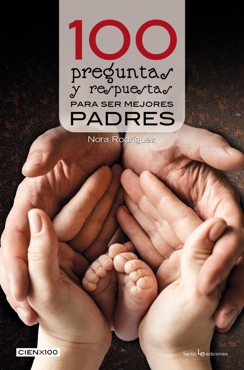  100 PREGUNTAS Y RESPUESTAS PARA SER MEJORES PADRES 
