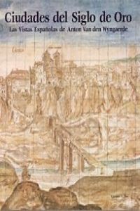  Ciudades siglo de oro:vistas españolas anton van wyngaerde 